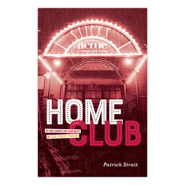 Book cover with red treatment image of the entrance to the Acme Comedy Club, book title reads Home Club: Up-and-Comers and Comebacks at Acme Comedy Company by Patrick Strait